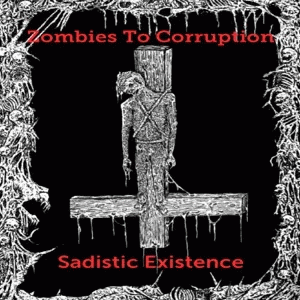 Zombies to Corruption : Sadistic Existence